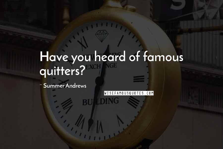 Summer Andrews Quotes: Have you heard of famous quitters?