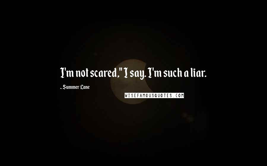 Summer Lane Quotes: I'm not scared," I say. I'm such a liar.