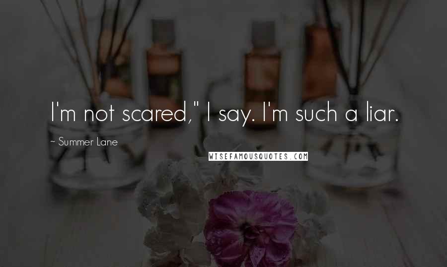 Summer Lane Quotes: I'm not scared," I say. I'm such a liar.