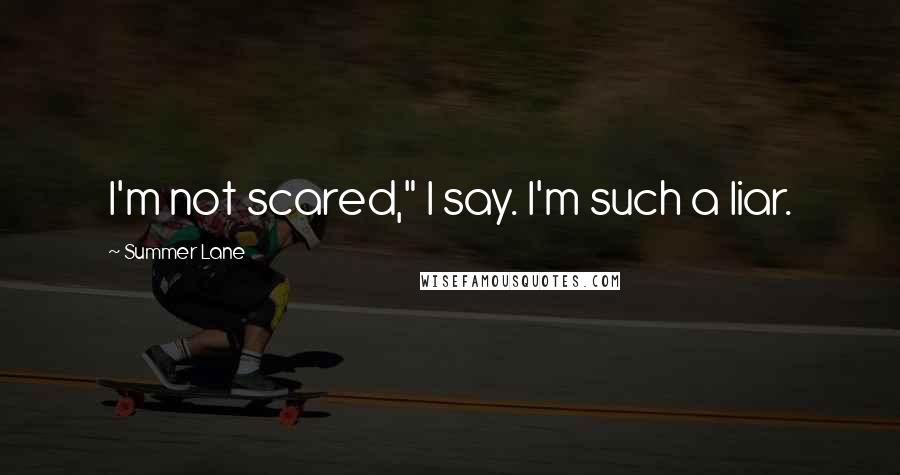 Summer Lane Quotes: I'm not scared," I say. I'm such a liar.