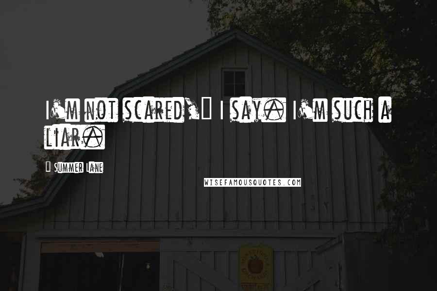 Summer Lane Quotes: I'm not scared," I say. I'm such a liar.