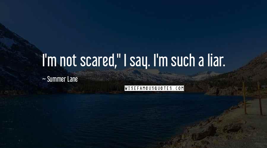 Summer Lane Quotes: I'm not scared," I say. I'm such a liar.