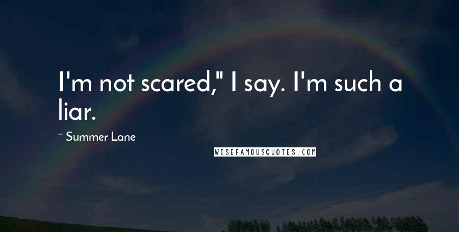 Summer Lane Quotes: I'm not scared," I say. I'm such a liar.