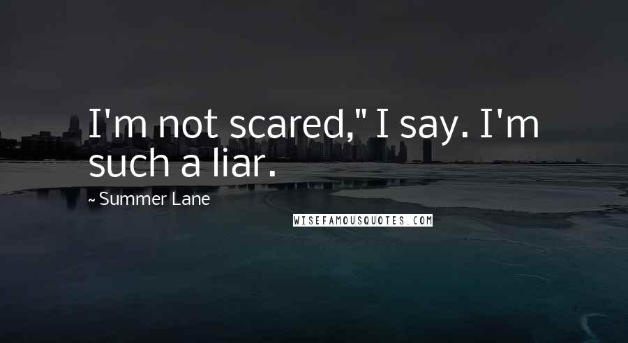 Summer Lane Quotes: I'm not scared," I say. I'm such a liar.