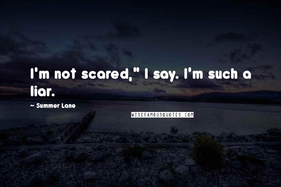 Summer Lane Quotes: I'm not scared," I say. I'm such a liar.
