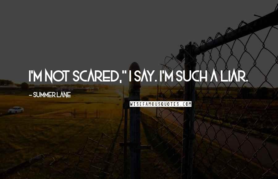 Summer Lane Quotes: I'm not scared," I say. I'm such a liar.