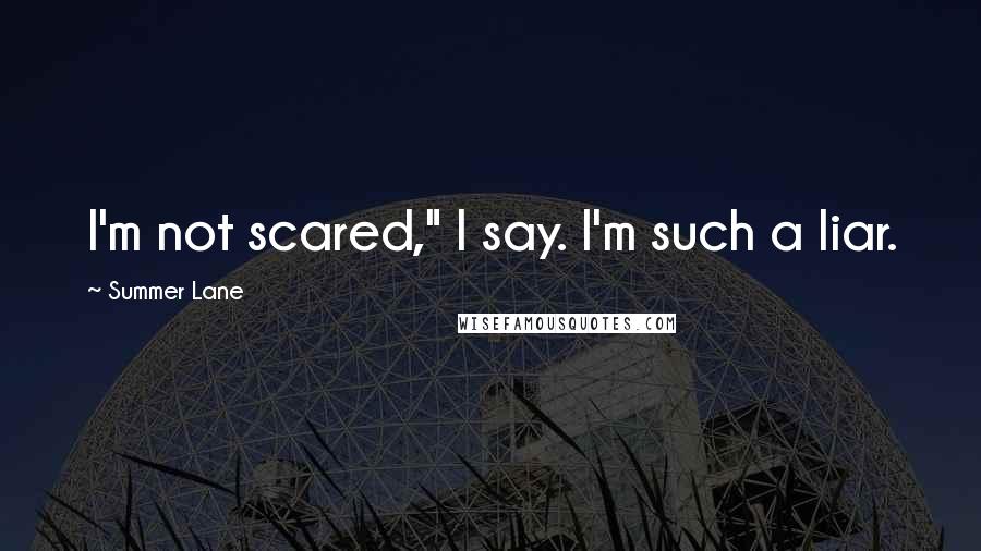Summer Lane Quotes: I'm not scared," I say. I'm such a liar.