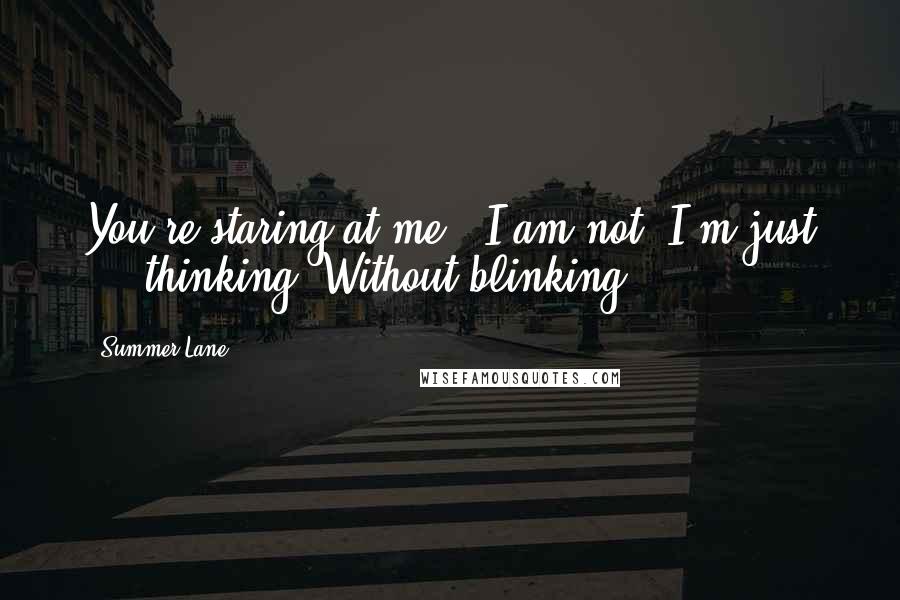 Summer Lane Quotes: You're staring at me.""I am not. I'm just ... thinking. Without blinking.