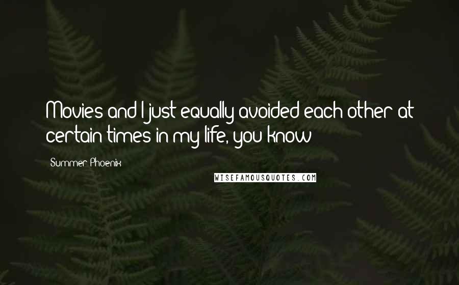 Summer Phoenix Quotes: Movies and I just equally avoided each other at certain times in my life, you know?