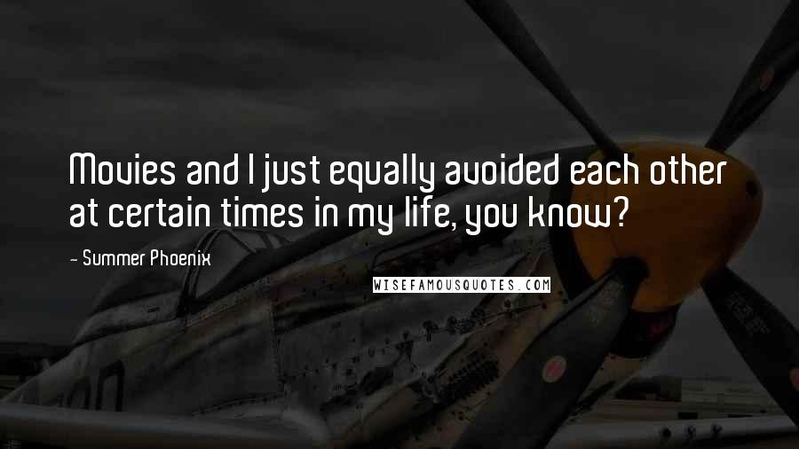 Summer Phoenix Quotes: Movies and I just equally avoided each other at certain times in my life, you know?