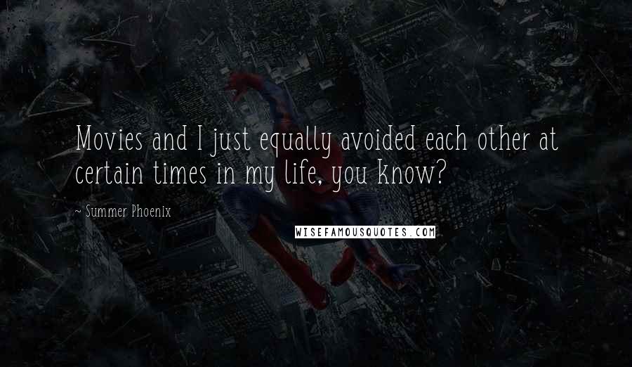Summer Phoenix Quotes: Movies and I just equally avoided each other at certain times in my life, you know?