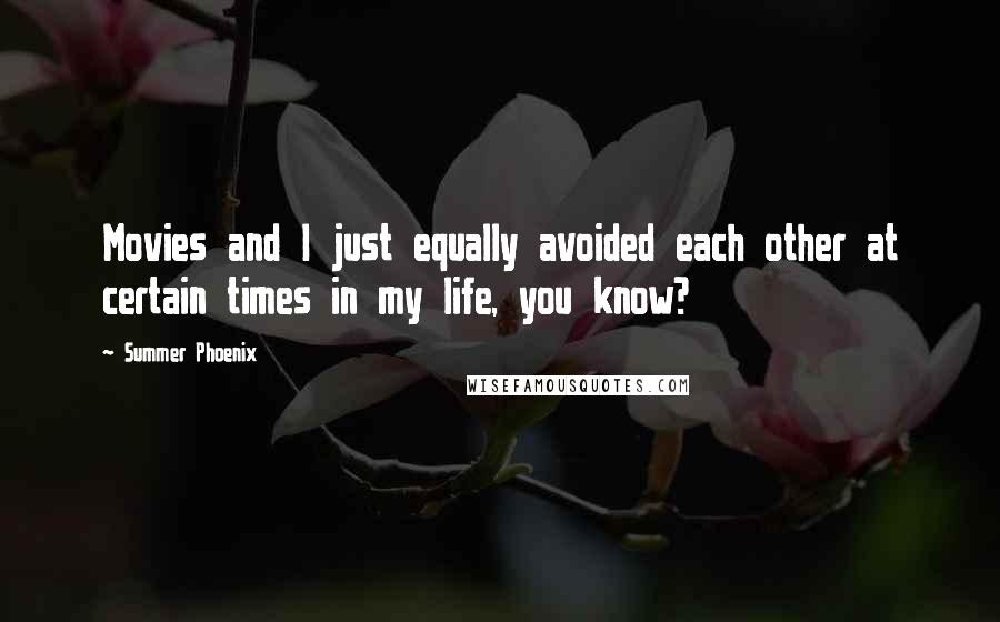 Summer Phoenix Quotes: Movies and I just equally avoided each other at certain times in my life, you know?