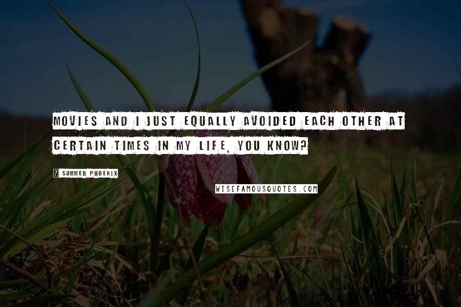 Summer Phoenix Quotes: Movies and I just equally avoided each other at certain times in my life, you know?