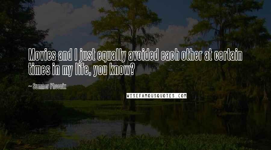 Summer Phoenix Quotes: Movies and I just equally avoided each other at certain times in my life, you know?