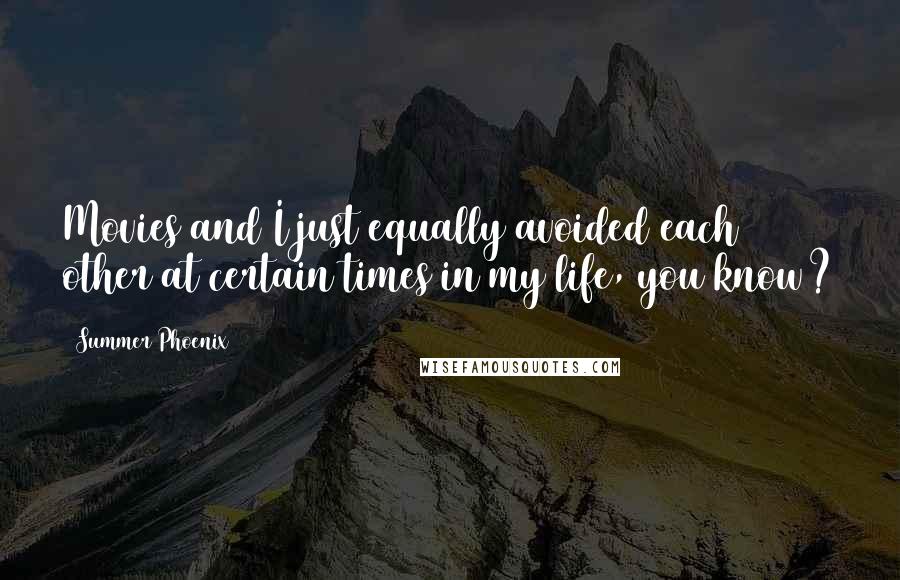 Summer Phoenix Quotes: Movies and I just equally avoided each other at certain times in my life, you know?