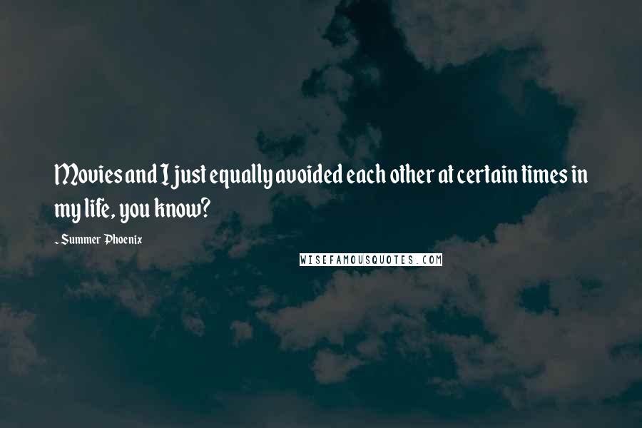 Summer Phoenix Quotes: Movies and I just equally avoided each other at certain times in my life, you know?