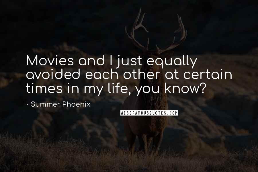 Summer Phoenix Quotes: Movies and I just equally avoided each other at certain times in my life, you know?