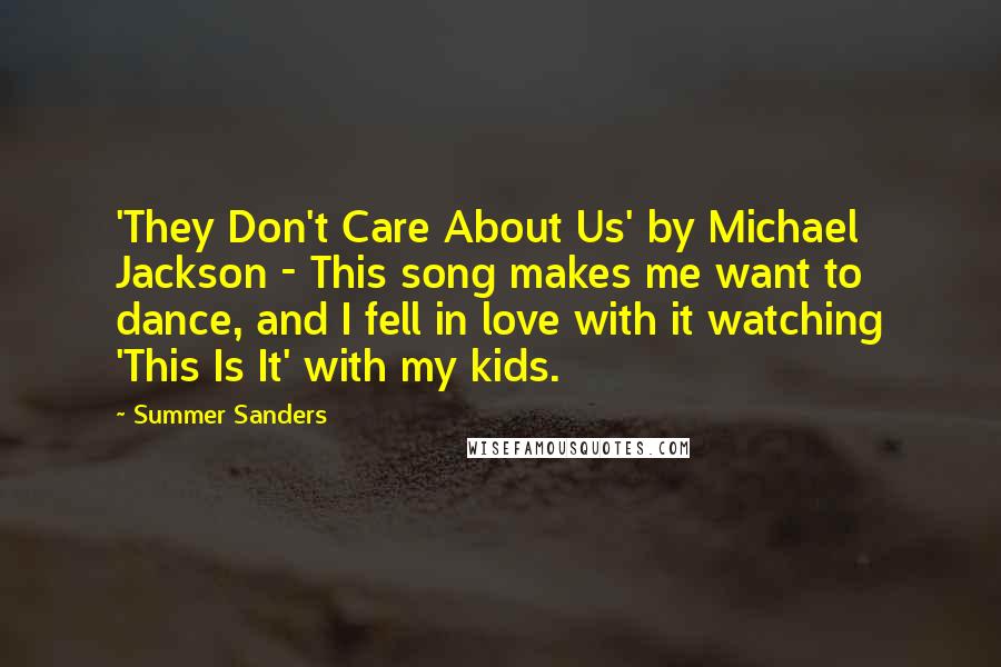 Summer Sanders Quotes: 'They Don't Care About Us' by Michael Jackson - This song makes me want to dance, and I fell in love with it watching 'This Is It' with my kids.