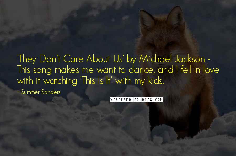Summer Sanders Quotes: 'They Don't Care About Us' by Michael Jackson - This song makes me want to dance, and I fell in love with it watching 'This Is It' with my kids.