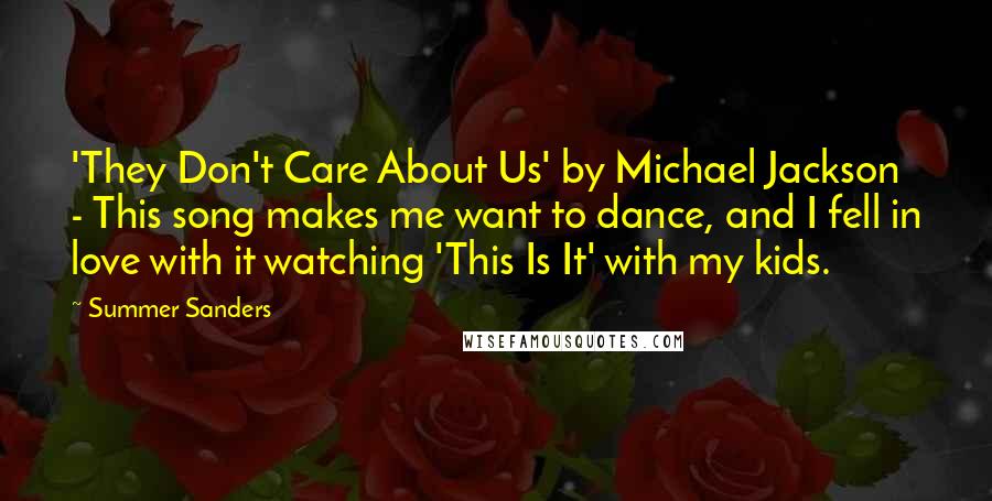 Summer Sanders Quotes: 'They Don't Care About Us' by Michael Jackson - This song makes me want to dance, and I fell in love with it watching 'This Is It' with my kids.
