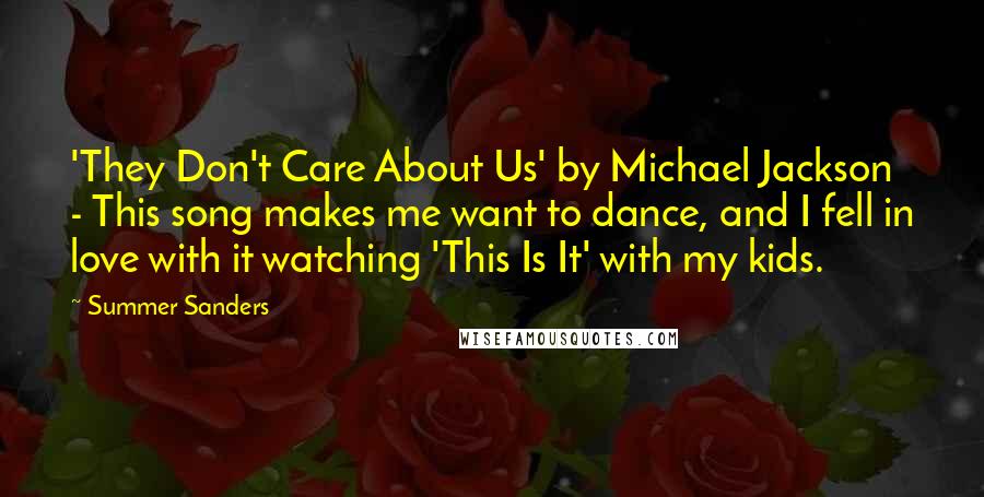 Summer Sanders Quotes: 'They Don't Care About Us' by Michael Jackson - This song makes me want to dance, and I fell in love with it watching 'This Is It' with my kids.