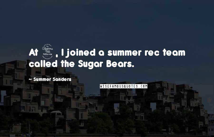 Summer Sanders Quotes: At 4, I joined a summer rec team called the Sugar Bears.