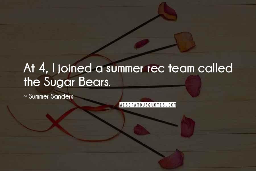 Summer Sanders Quotes: At 4, I joined a summer rec team called the Sugar Bears.