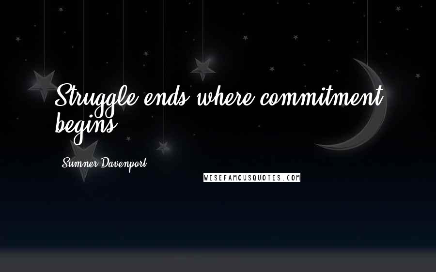 Sumner Davenport Quotes: Struggle ends where commitment begins.