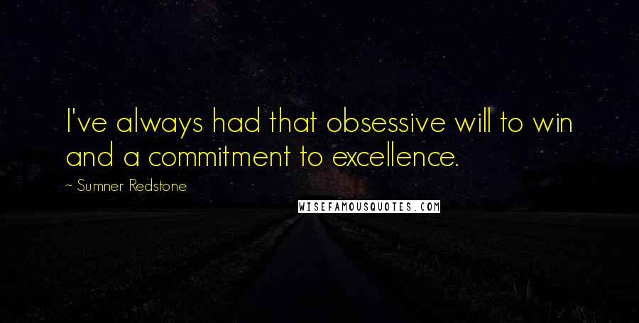 Sumner Redstone Quotes: I've always had that obsessive will to win and a commitment to excellence.