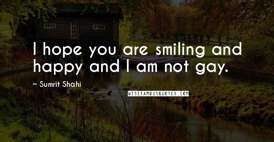 Sumrit Shahi Quotes: I hope you are smiling and happy and I am not gay.