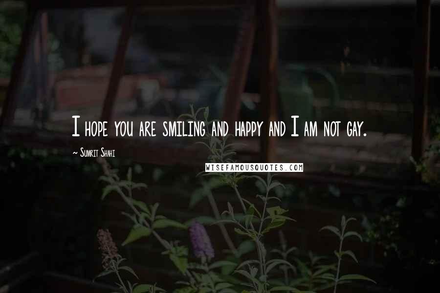 Sumrit Shahi Quotes: I hope you are smiling and happy and I am not gay.