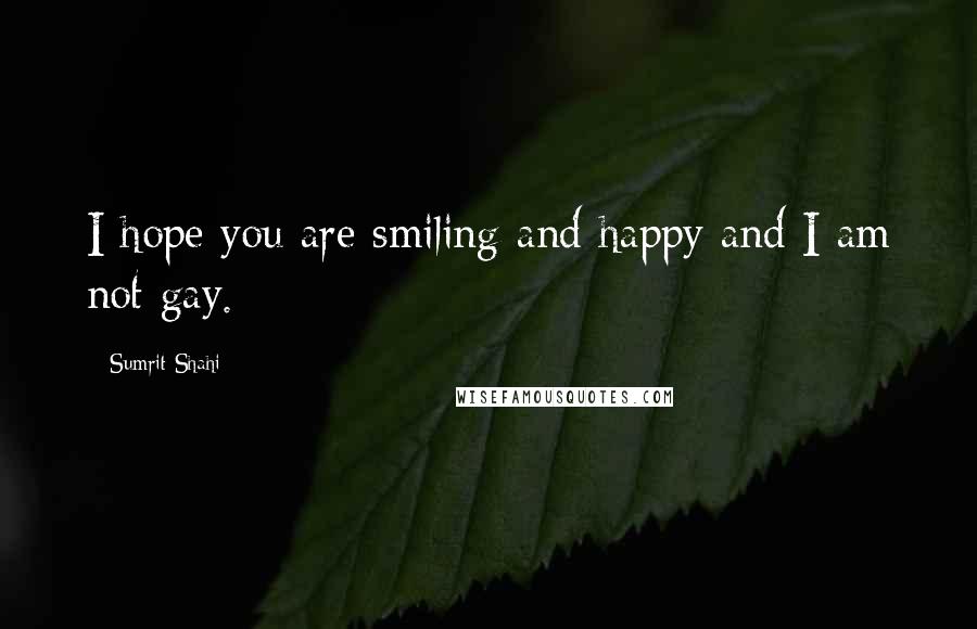Sumrit Shahi Quotes: I hope you are smiling and happy and I am not gay.