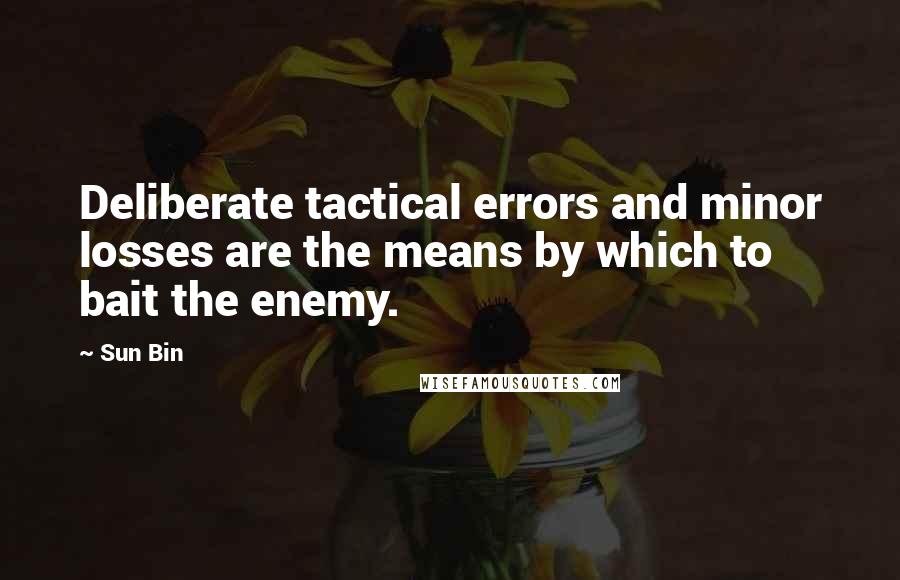 Sun Bin Quotes: Deliberate tactical errors and minor losses are the means by which to bait the enemy.