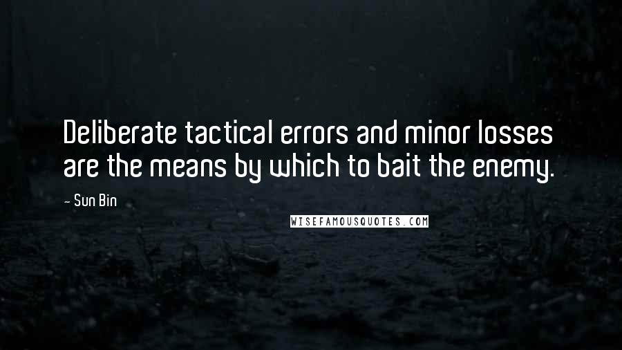 Sun Bin Quotes: Deliberate tactical errors and minor losses are the means by which to bait the enemy.