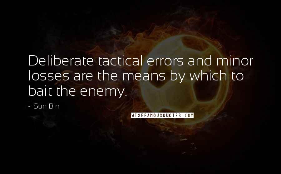 Sun Bin Quotes: Deliberate tactical errors and minor losses are the means by which to bait the enemy.