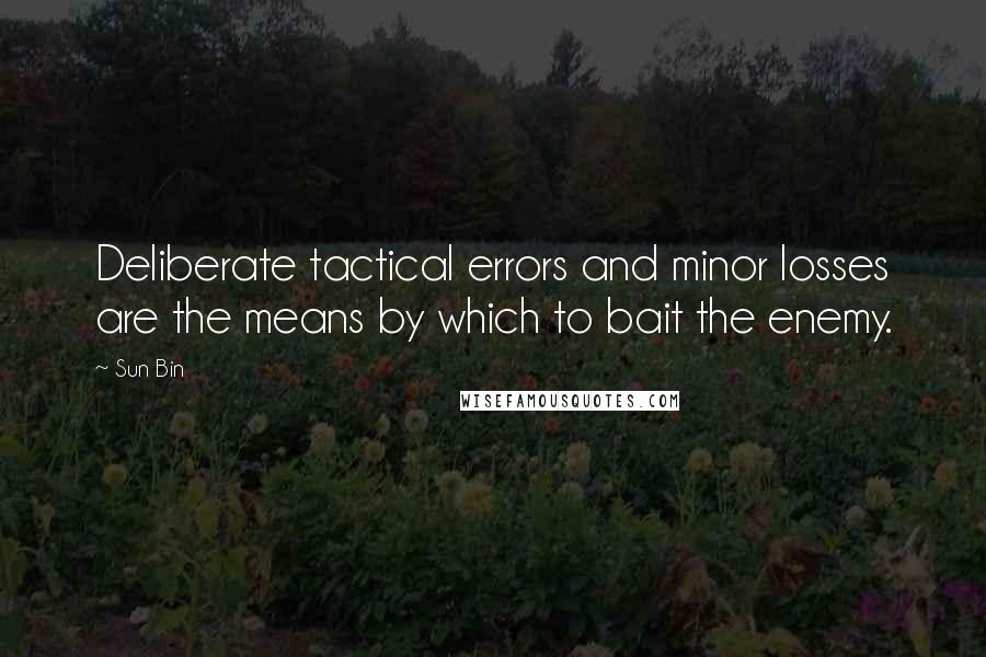 Sun Bin Quotes: Deliberate tactical errors and minor losses are the means by which to bait the enemy.