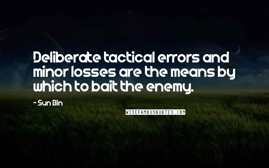 Sun Bin Quotes: Deliberate tactical errors and minor losses are the means by which to bait the enemy.