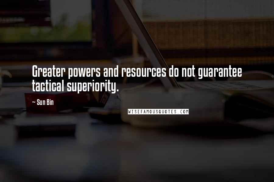 Sun Bin Quotes: Greater powers and resources do not guarantee tactical superiority.