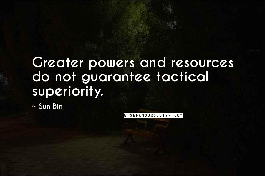 Sun Bin Quotes: Greater powers and resources do not guarantee tactical superiority.