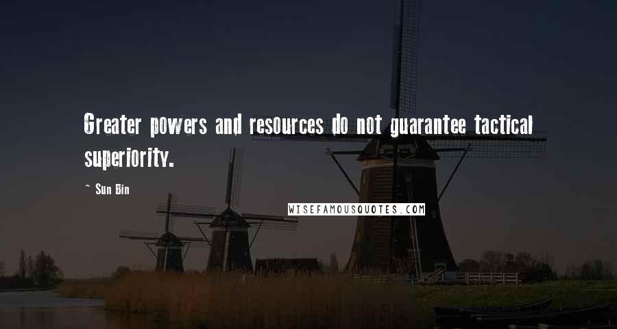 Sun Bin Quotes: Greater powers and resources do not guarantee tactical superiority.