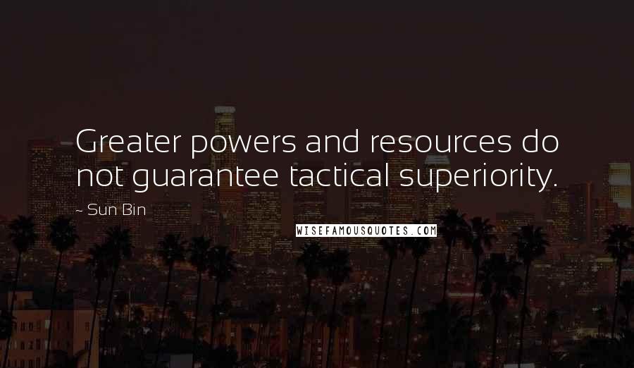 Sun Bin Quotes: Greater powers and resources do not guarantee tactical superiority.