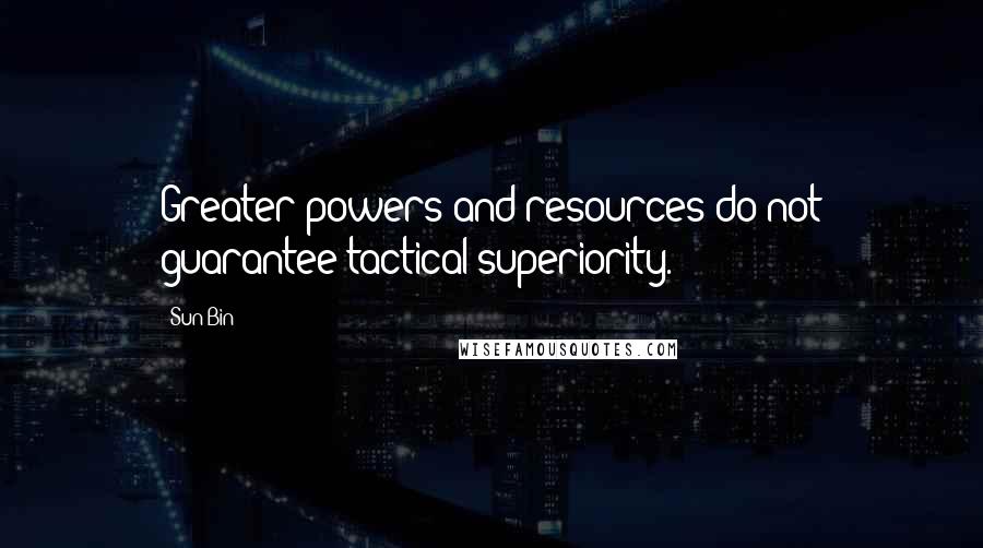 Sun Bin Quotes: Greater powers and resources do not guarantee tactical superiority.