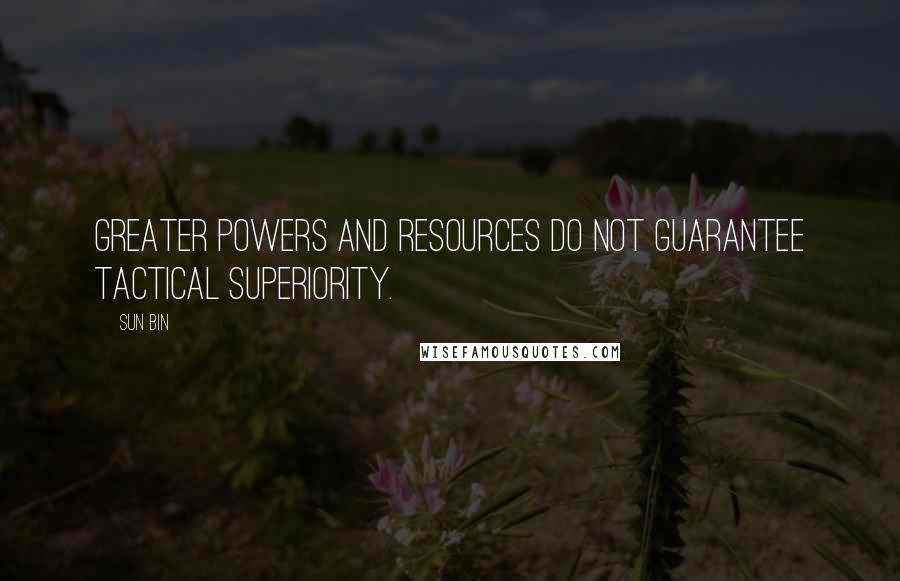 Sun Bin Quotes: Greater powers and resources do not guarantee tactical superiority.