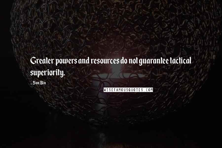 Sun Bin Quotes: Greater powers and resources do not guarantee tactical superiority.