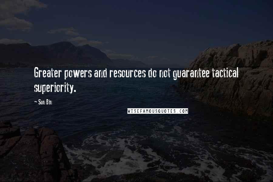 Sun Bin Quotes: Greater powers and resources do not guarantee tactical superiority.