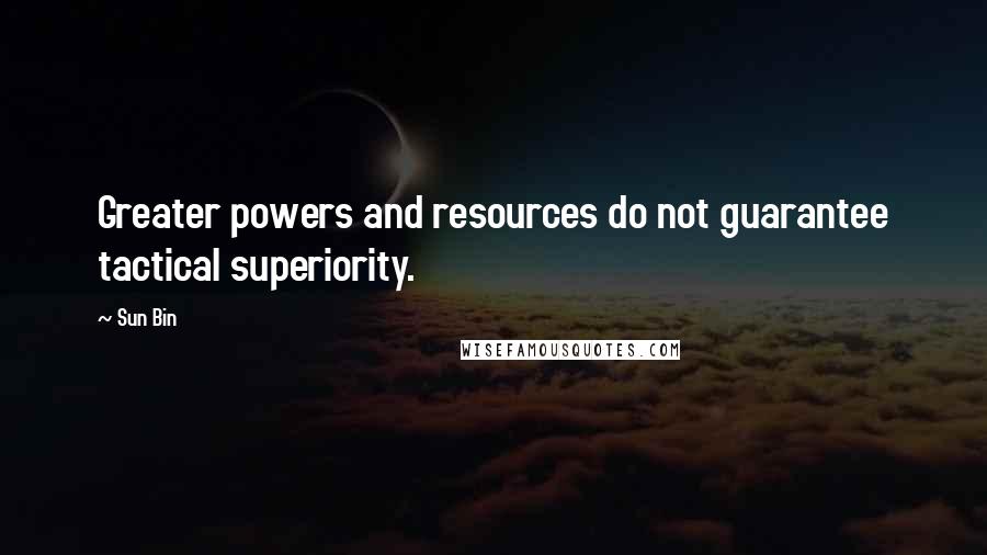 Sun Bin Quotes: Greater powers and resources do not guarantee tactical superiority.