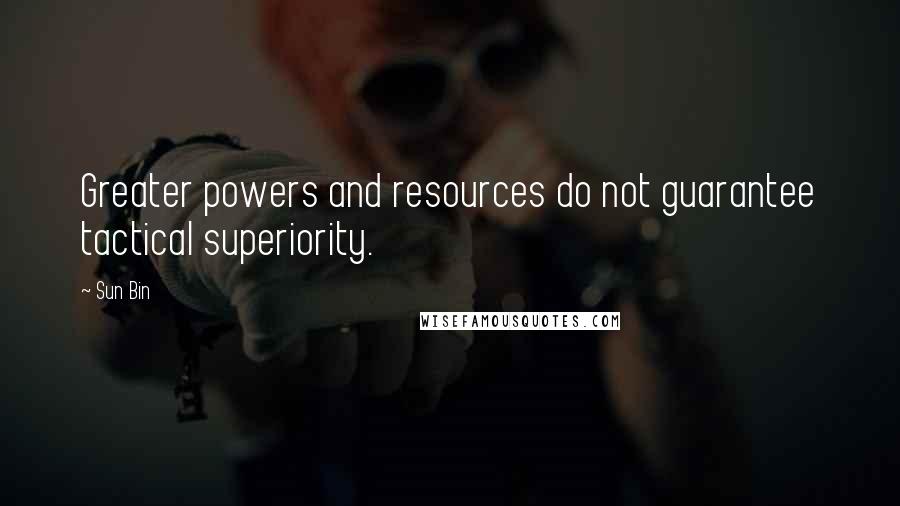 Sun Bin Quotes: Greater powers and resources do not guarantee tactical superiority.