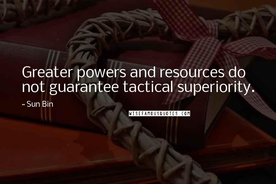 Sun Bin Quotes: Greater powers and resources do not guarantee tactical superiority.