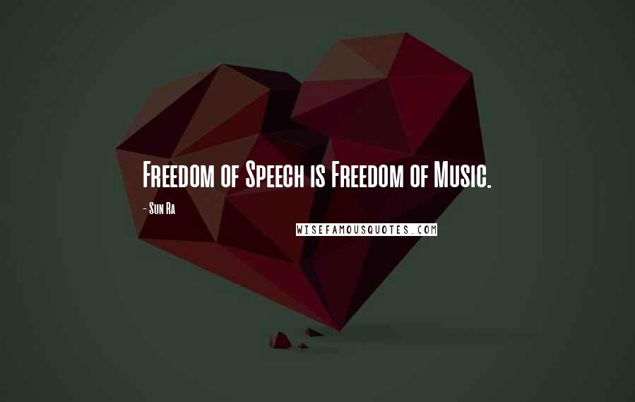 Sun Ra Quotes: Freedom of Speech is Freedom of Music.