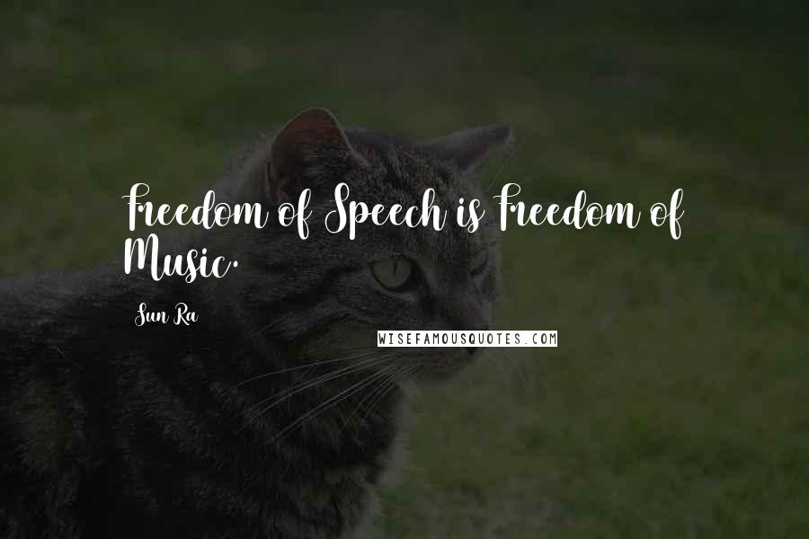 Sun Ra Quotes: Freedom of Speech is Freedom of Music.